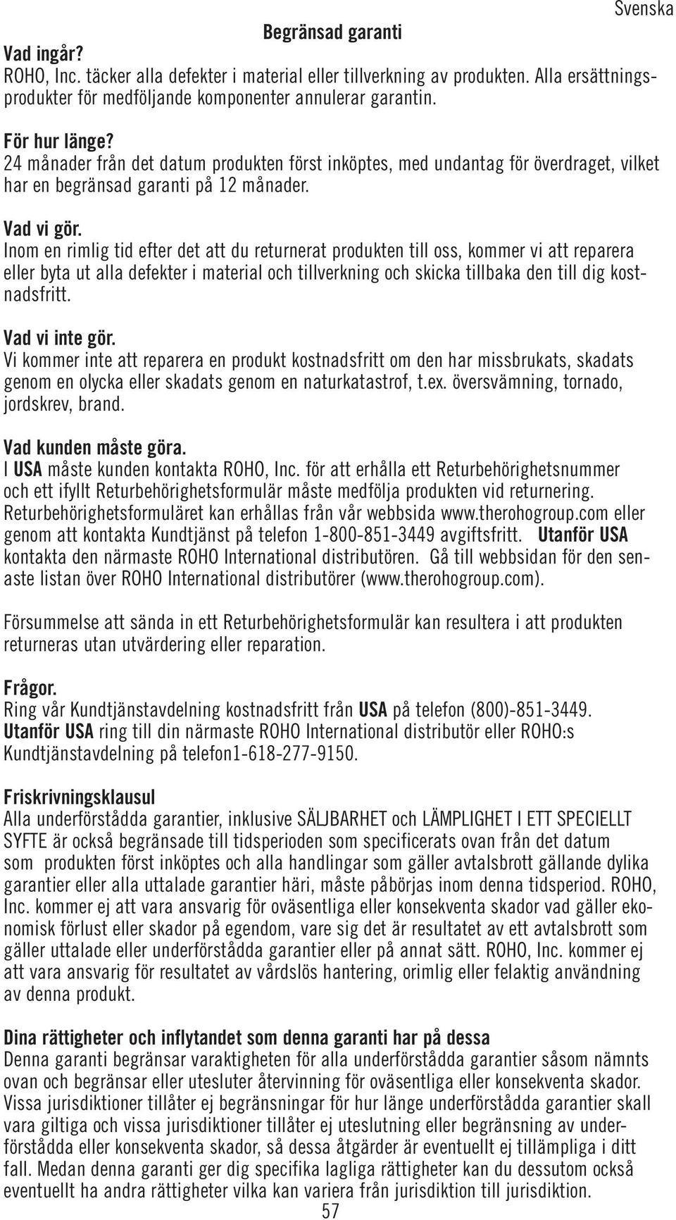 Inom en rimlig tid efter det att du returnerat produkten till oss, kommer vi att reparera eller byta ut alla defekter i material och tillverkning och skicka tillbaka den till dig kostnadsfritt.