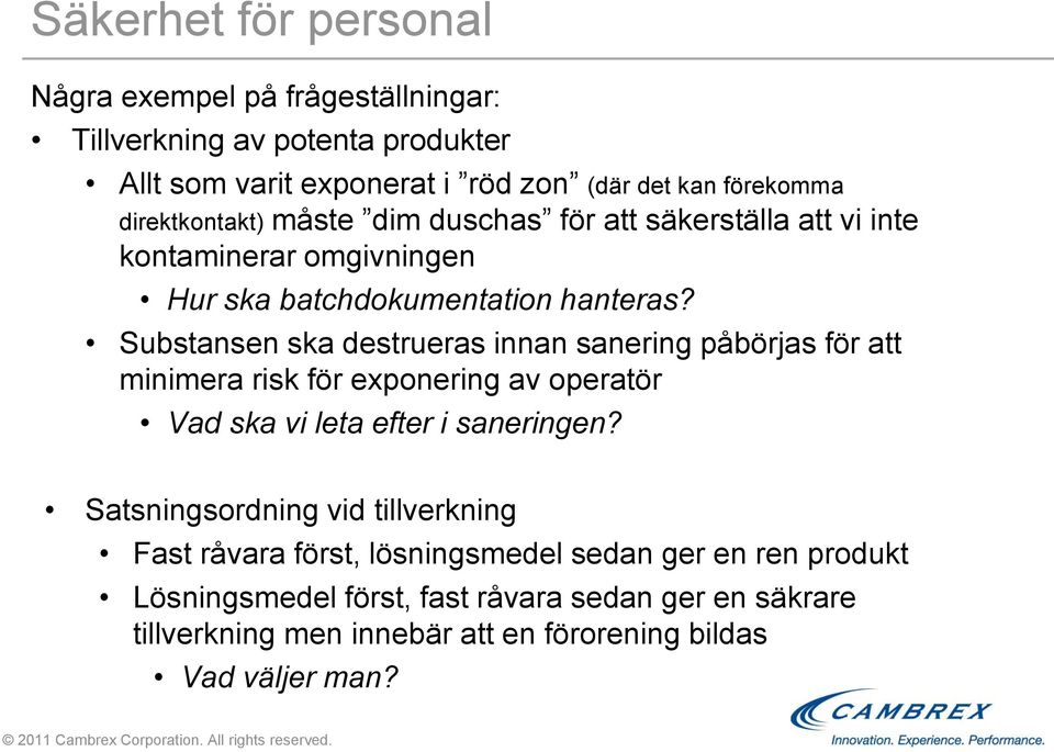 Substansen ska destrueras innan sanering påbörjas för att minimera risk för exponering av operatör Vad ska vi leta efter i saneringen?