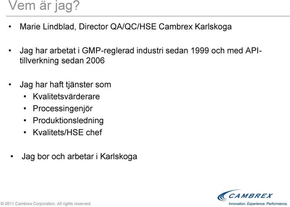 industri sedan 1999 och med APItillverkning sedan 2006 Jag har