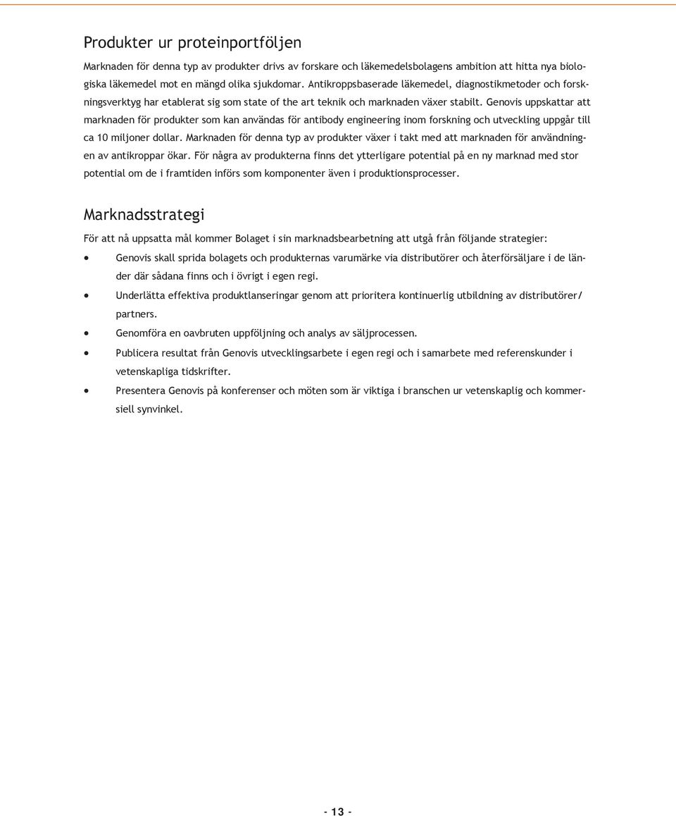 Genovis uppskattar att marknaden för produkter som kan användas för antibody engineering inom forskning och utveckling uppgår till ca 10 miljoner dollar.