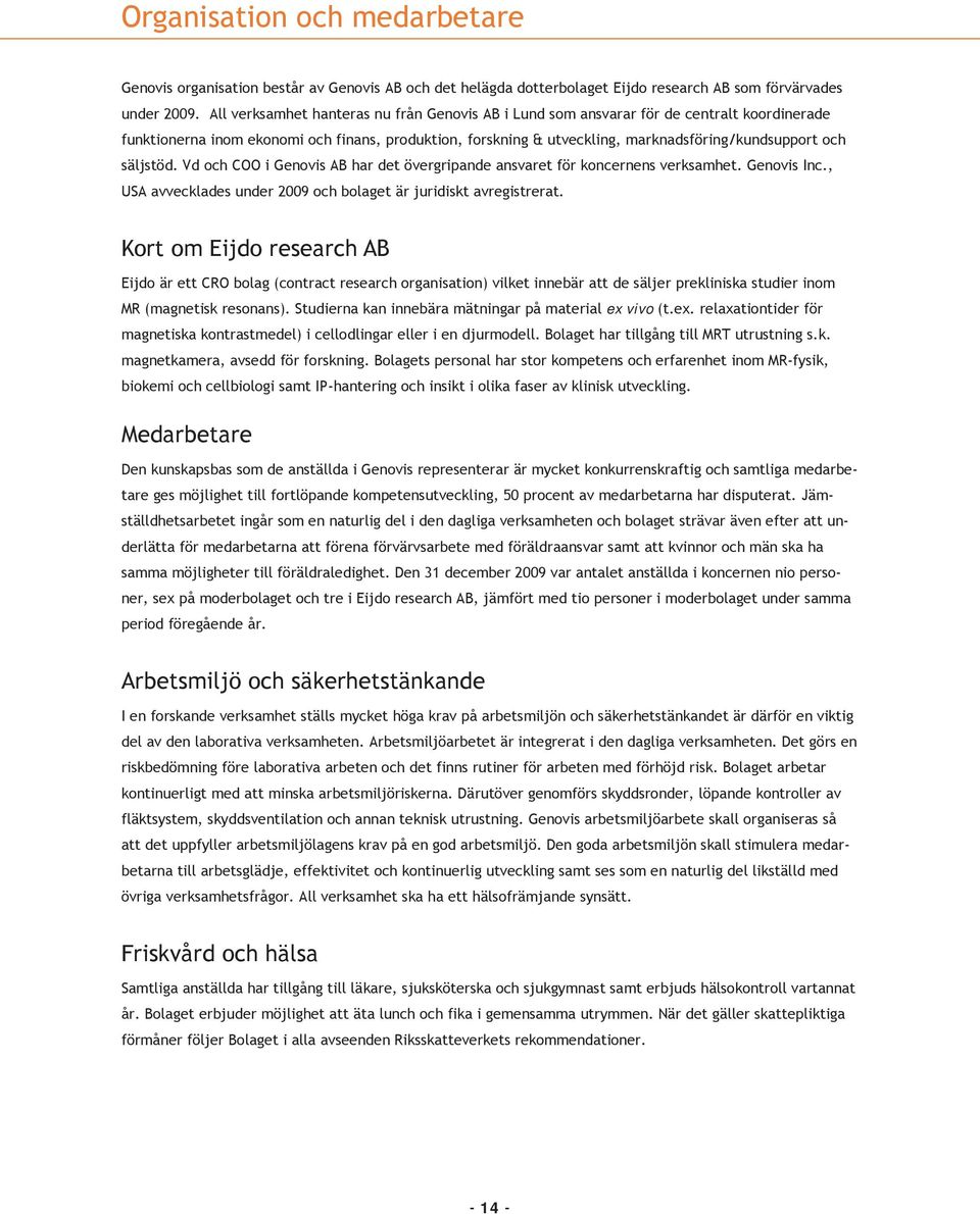 säljstöd. Vd och COO i Genovis AB har det övergripande ansvaret för koncernens verksamhet. Genovis Inc., USA avvecklades under 2009 och bolaget är juridiskt avregistrerat.