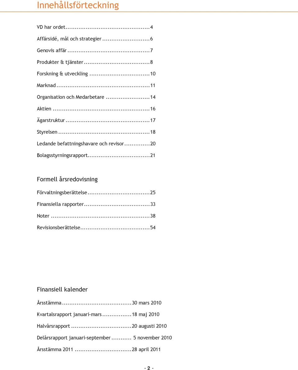 .. 21 Formell årsredovisning Förvaltningsberättelse... 25 Finansiella rapporter... 33 Noter... 38 Revisionsberättelse... 54 Finansiell kalender Årsstämma.