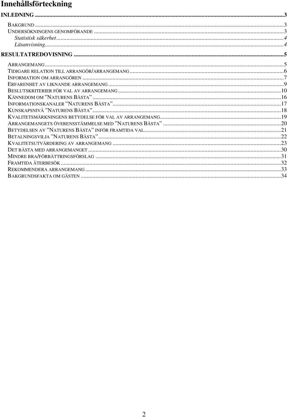 ..16 INFORMATIONSKANALER NATURENS BÄSTA...17 KUNSKAPSNIVÅ NATURENS BÄSTA...18 KVALITETSMÄRKNINGENS BETYDELSE FÖR VAL AV ARRANGEMANG...19 ARRANGEMANGETS ÖVERENSSTÄMMELSE MED NATURENS BÄSTA.