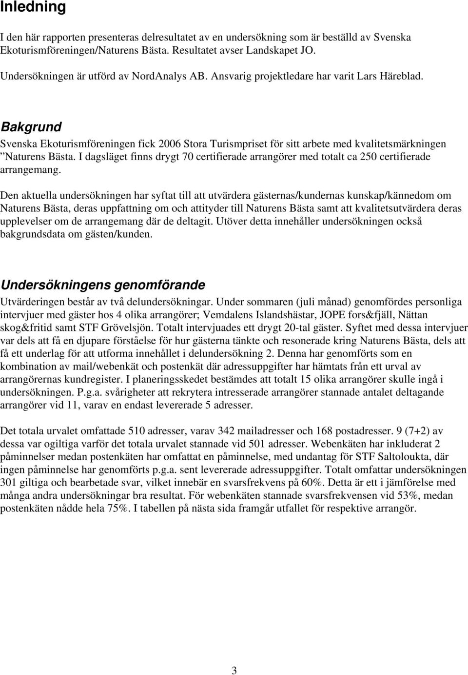 Bakgrund Svenska Ekoturismföreningen fick 2006 Stora Turismpriset för sitt arbete med kvalitetsmärkningen Naturens Bästa.