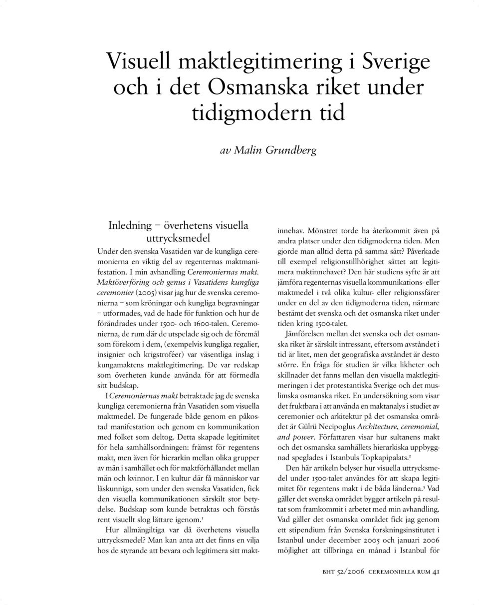 Maktöverföring och genus i Vasatidens kungliga ceremonier (2005) visar jag hur de svenska ceremonierna som kröningar och kungliga begravningar utformades, vad de hade för funktion och hur de