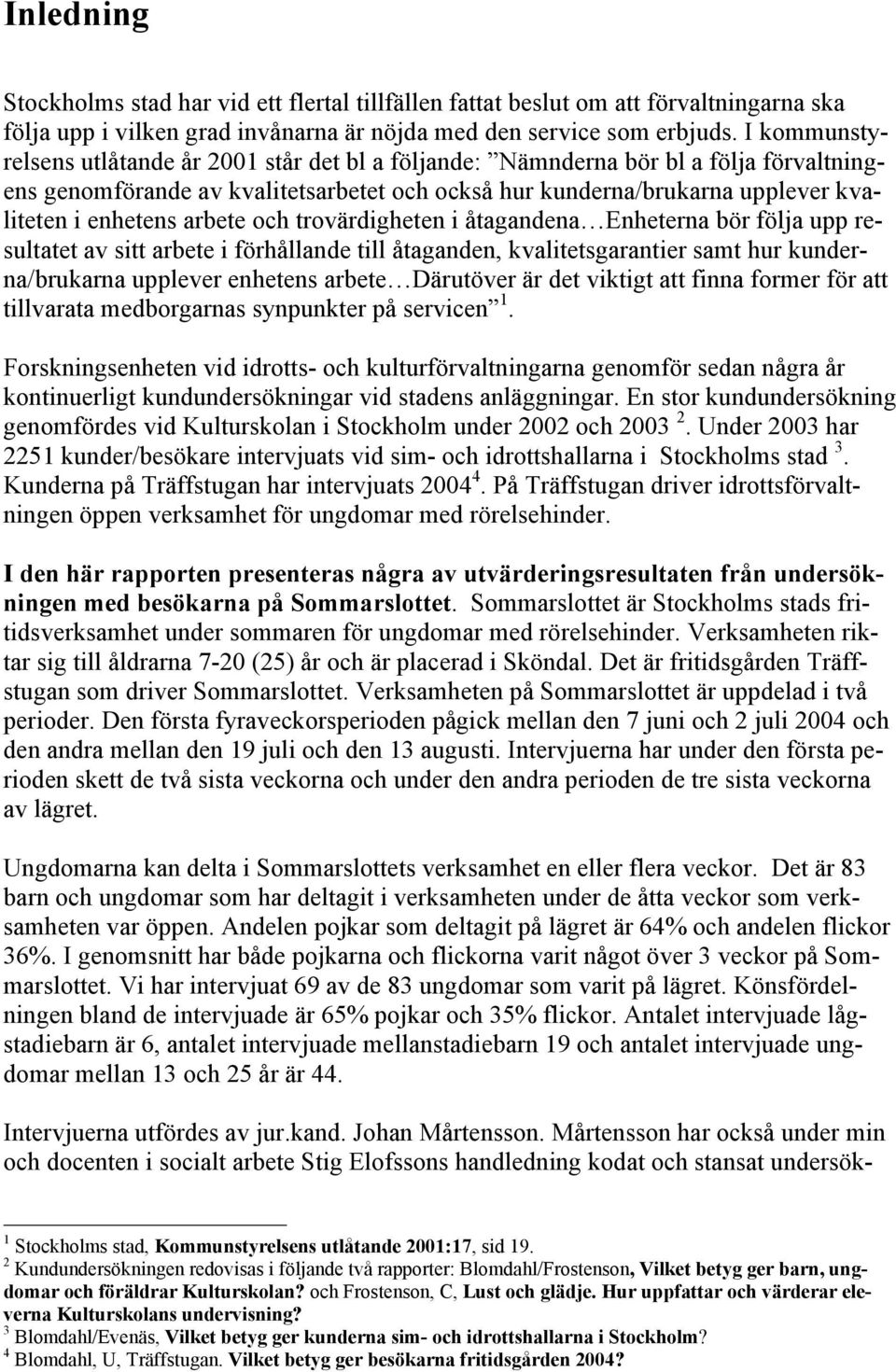 arbete och trovärdigheten i åtagandena Enheterna bör följa upp resultatet av sitt arbete i förhållande till åtaganden, kvalitetsgarantier samt hur kunderna/brukarna upplever enhetens arbete Därutöver