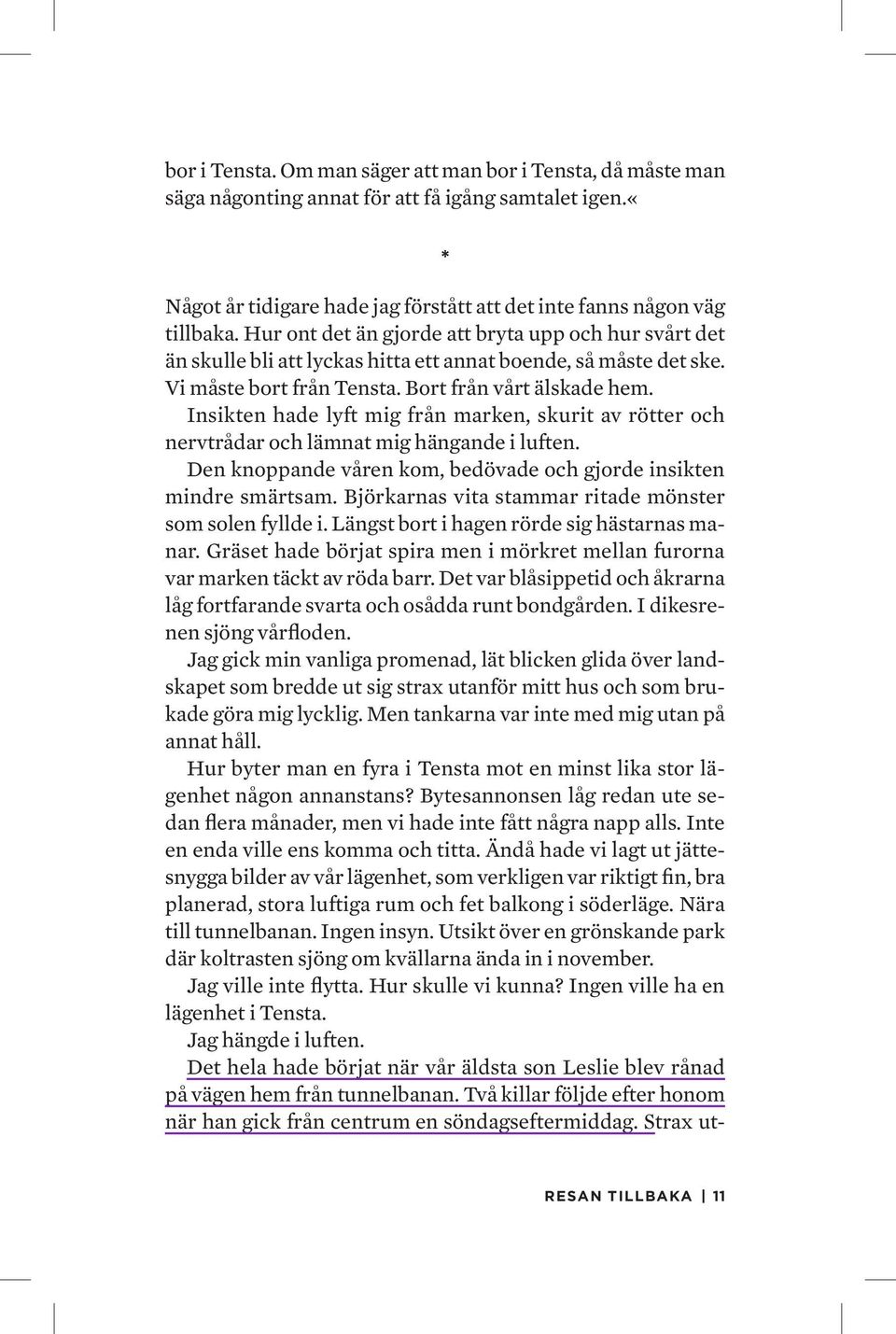 Insikten hade lyft mig från marken, skurit av rötter och nervtrådar och lämnat mig hängande i luften. Den knoppande våren kom, bedövade och gjorde insikten mindre smärtsam.