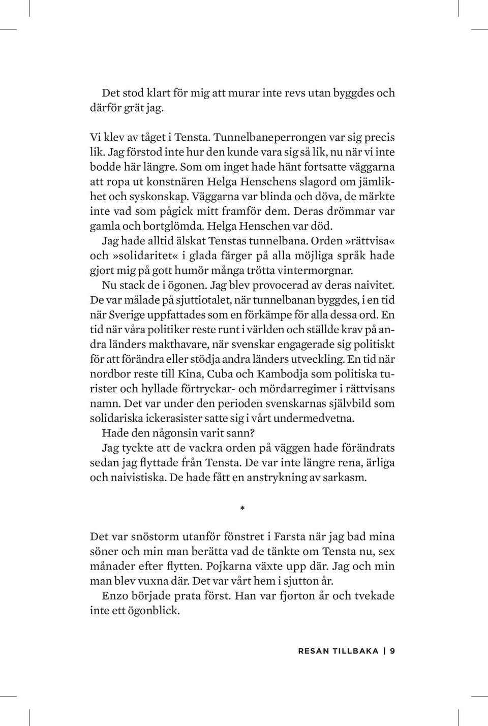 Väggarna var blinda och döva, de märkte inte vad som pågick mitt framför dem. Deras drömmar var gamla och bortglömda. Helga Henschen var död. Jag hade alltid älskat Tenstas tunnelbana.