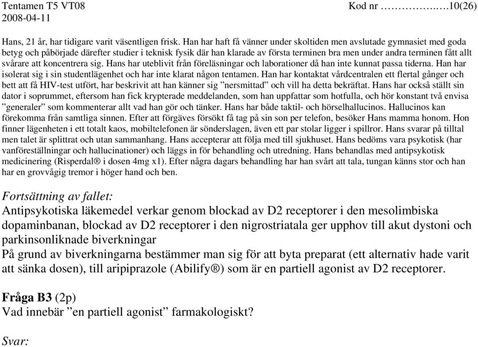 svårare att koncentrera sig. Hans har uteblivit från föreläsningar och laborationer då han inte kunnat passa tiderna. Han har isolerat sig i sin studentlägenhet och har inte klarat någon tentamen.