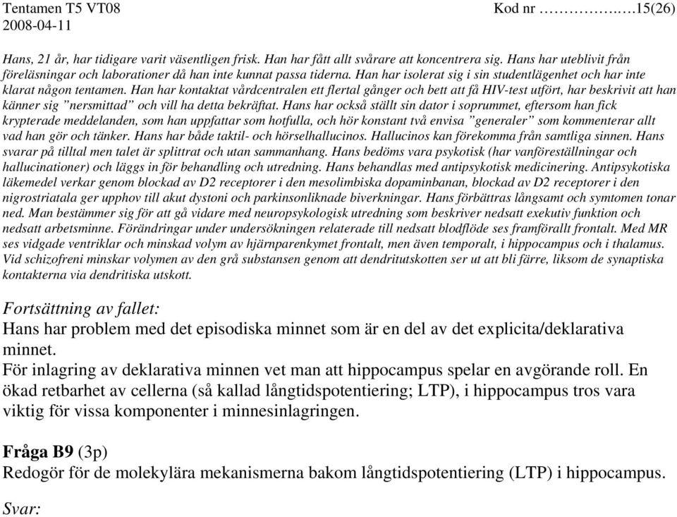 Han har kontaktat vårdcentralen ett flertal gånger och bett att få HIV-test utfört, har beskrivit att han känner sig nersmittad och vill ha detta bekräftat.