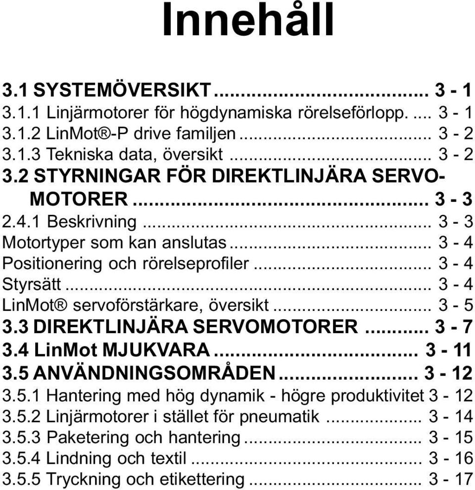 .. 3-4 Positionering och rörelseprofiler... 3-4 Styrsätt... 3-4 LinMot servoförstärkare, översikt... 3-5 3.3 DIREKTLINJÄRA SERVOMOTORER... 3-7 3.4 LinMot MJUKVARA... 3-11 3.