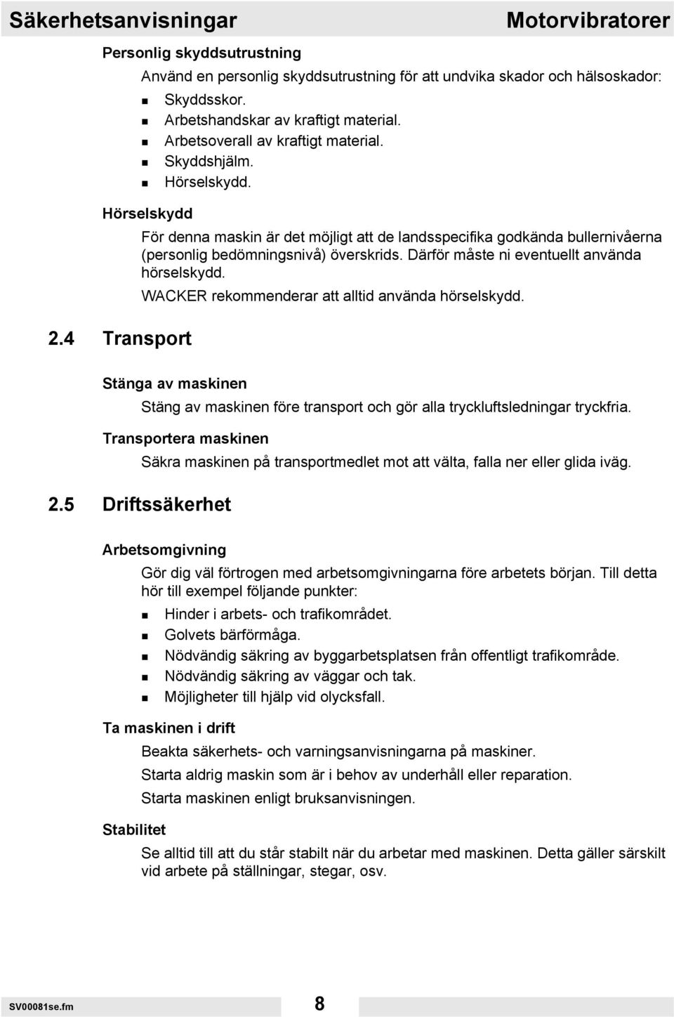 Därför måste ni eventuellt använda hörselskydd. WACKER rekommenderar att alltid använda hörselskydd. 2.