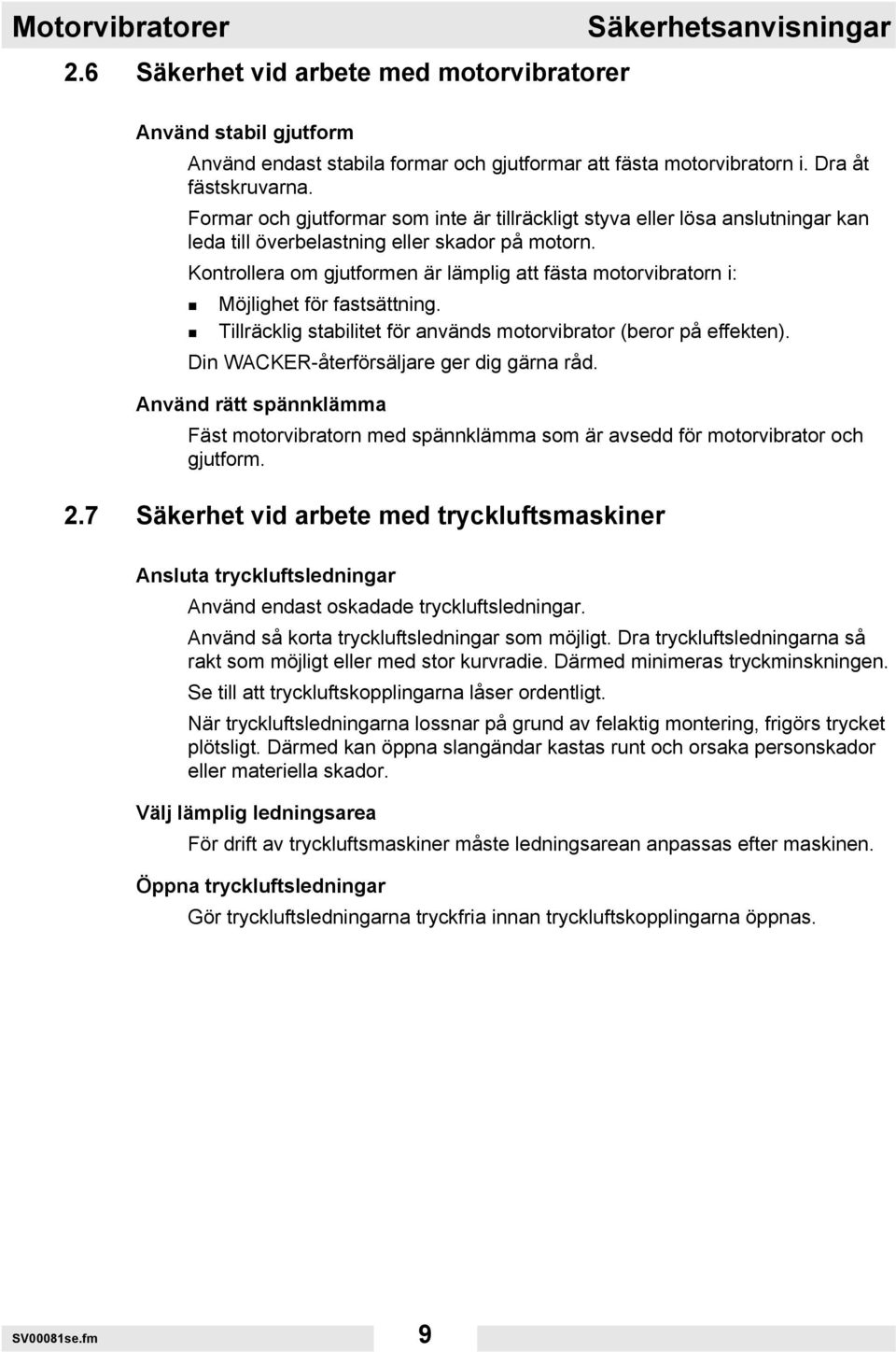 Kontrollera om gjutformen är lämplig att fästa motorvibratorn i: Möjlighet för fastsättning. Tillräcklig stabilitet för används motorvibrator (beror på effekten).