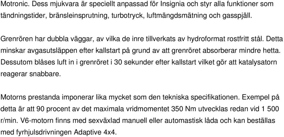 Dessutom blåses luft in i grenröret i 30 sekunder efter kallstart vilket gör att katalysatorn reagerar snabbare. Motorns prestanda imponerar lika mycket som den tekniska specifikationen.