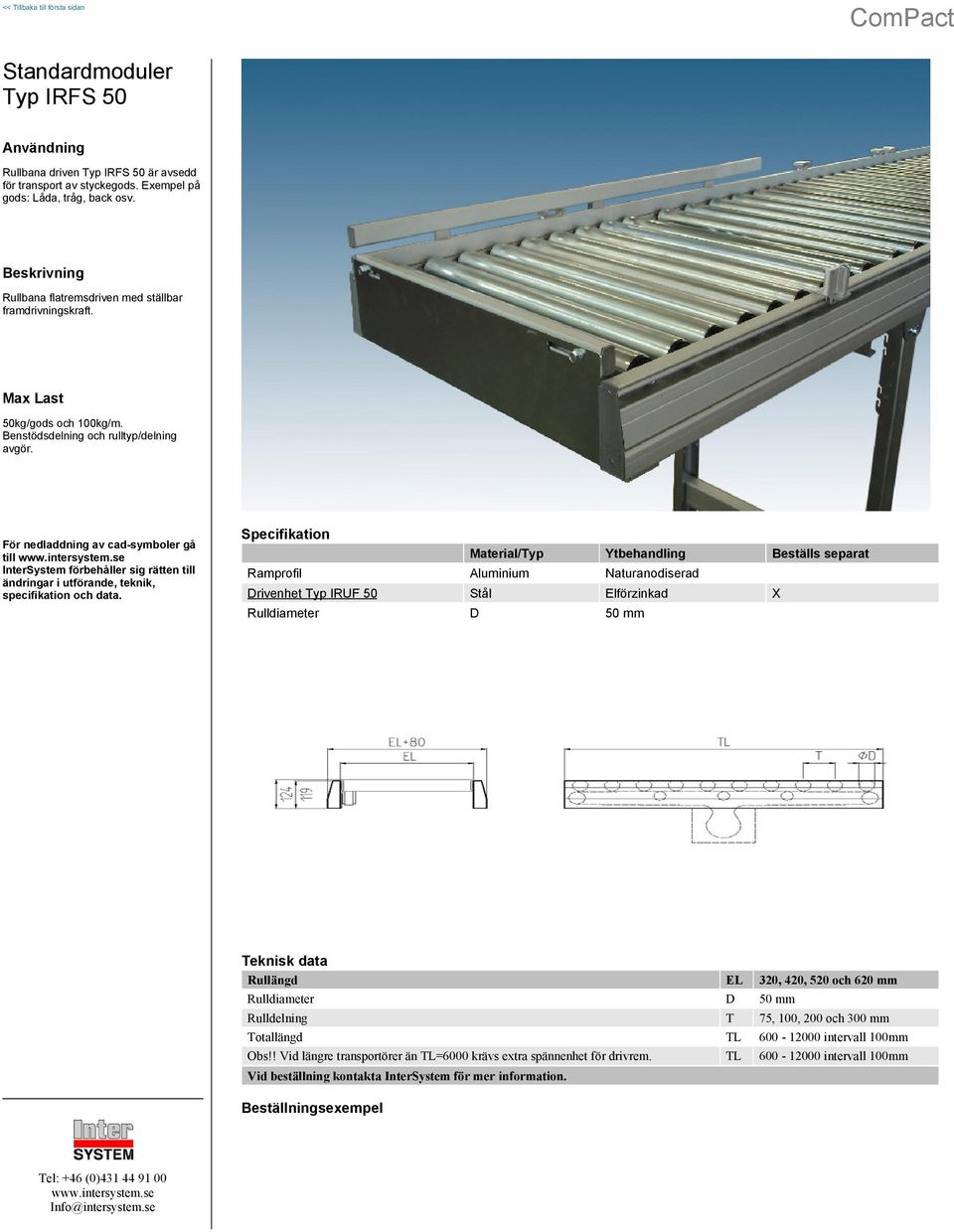 till Material/Typ Ytbehandling Beställs separat Ramprofil Aluminium Naturanodiserad Drivenhet Typ IRUF 50 Stål Elförzinkad X Rulldiameter D 50 Rullängd EL