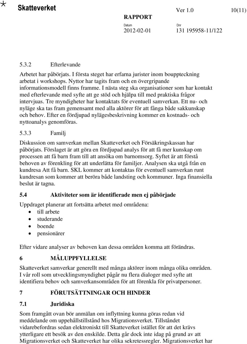 I nästa steg ska organisationer som har kontakt med efterlevande med syfte att ge stöd och hjälpa till med praktiska frågor intervjuas. Tre myndigheter har kontaktats för eventuell samverkan.