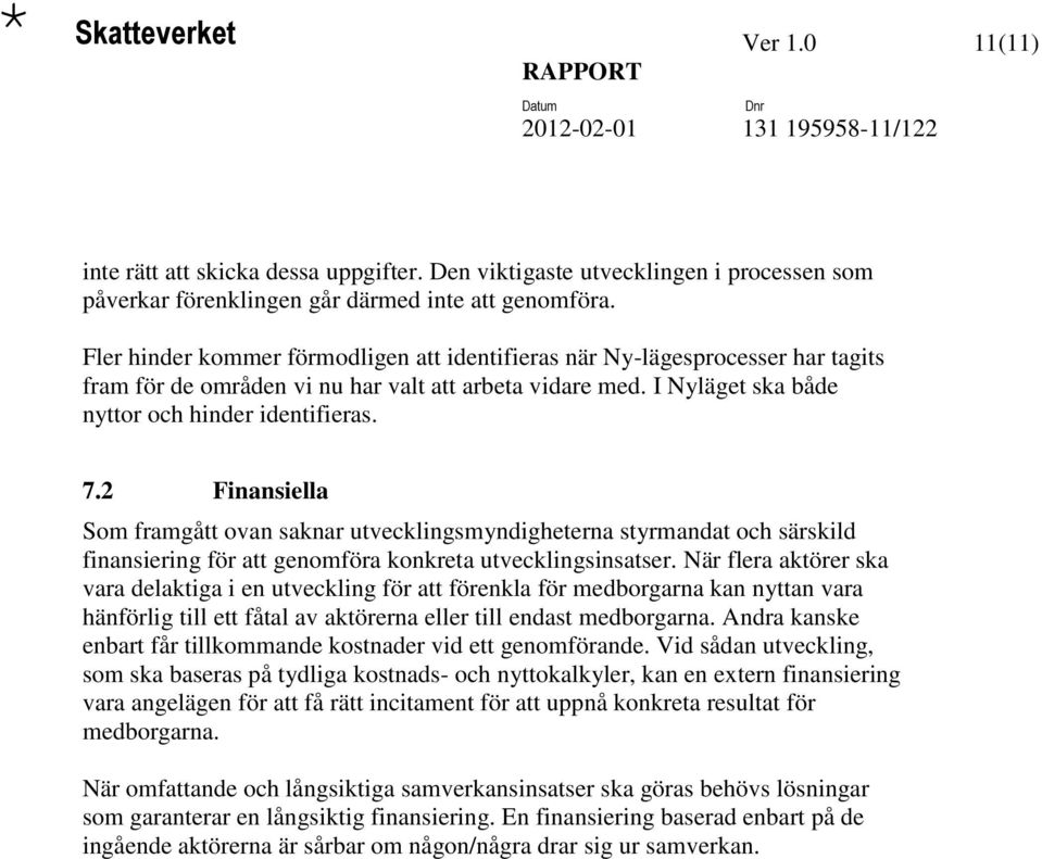 2 Finansiella Som framgått ovan saknar utvecklingsmyndigheterna styrmandat och särskild finansiering för att genomföra konkreta utvecklingsinsatser.
