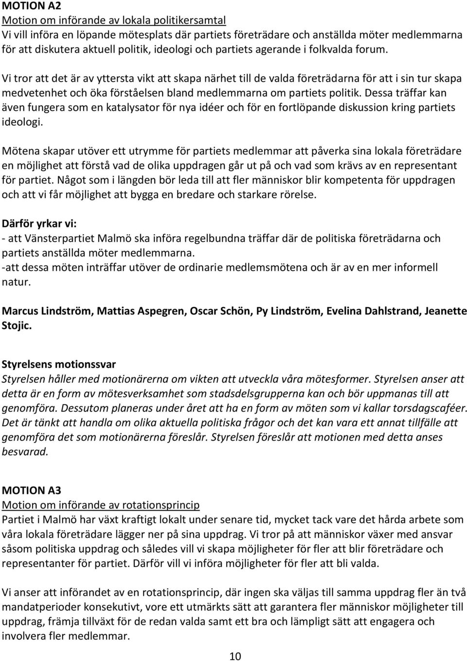 Vi tror att det är av yttersta vikt att skapa närhet till de valda företrädarna för att i sin tur skapa medvetenhet och öka förståelsen bland medlemmarna om partiets politik.