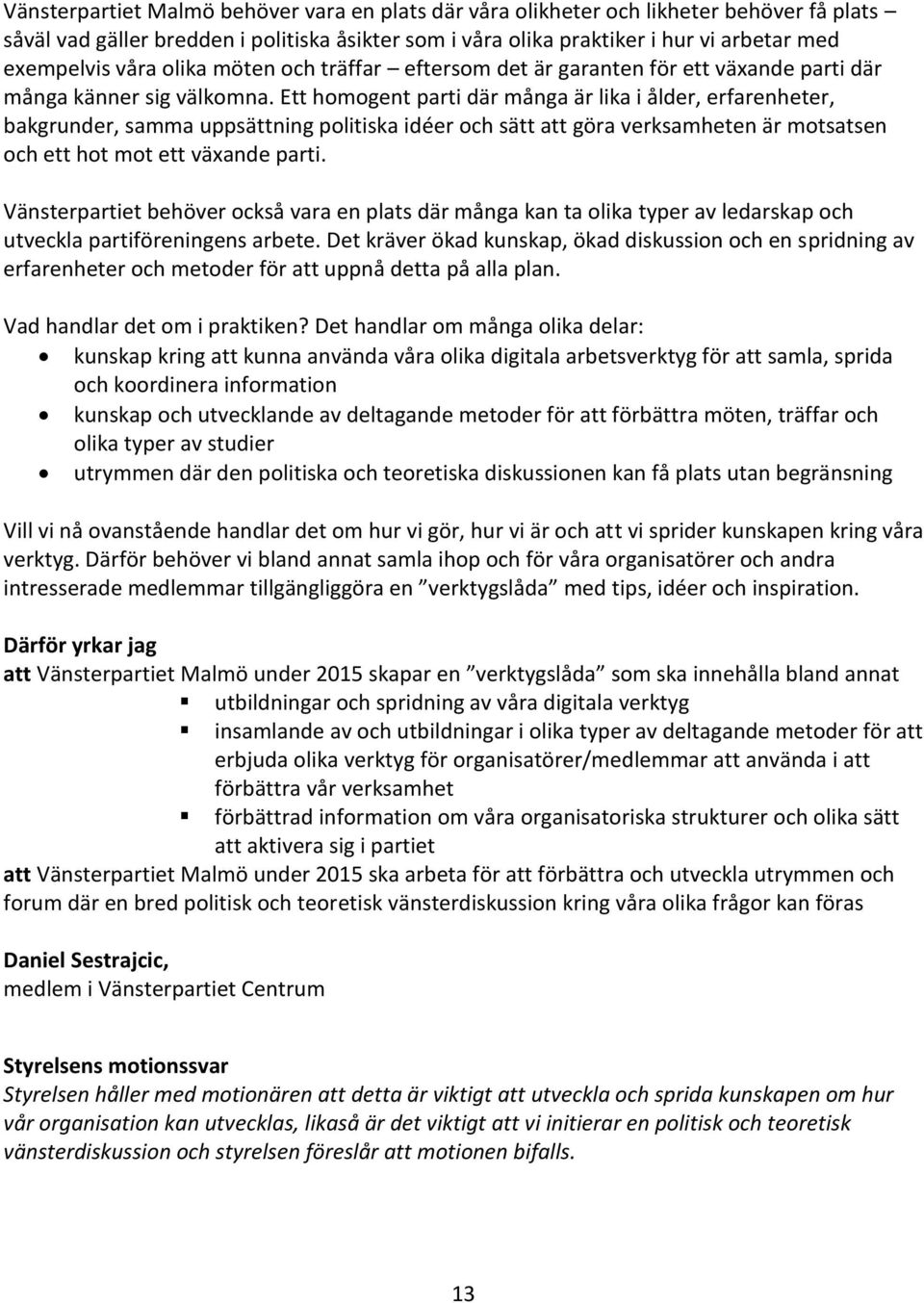 Ett homogent parti där många är lika i ålder, erfarenheter, bakgrunder, samma uppsättning politiska idéer och sätt att göra verksamheten är motsatsen och ett hot mot ett växande parti.