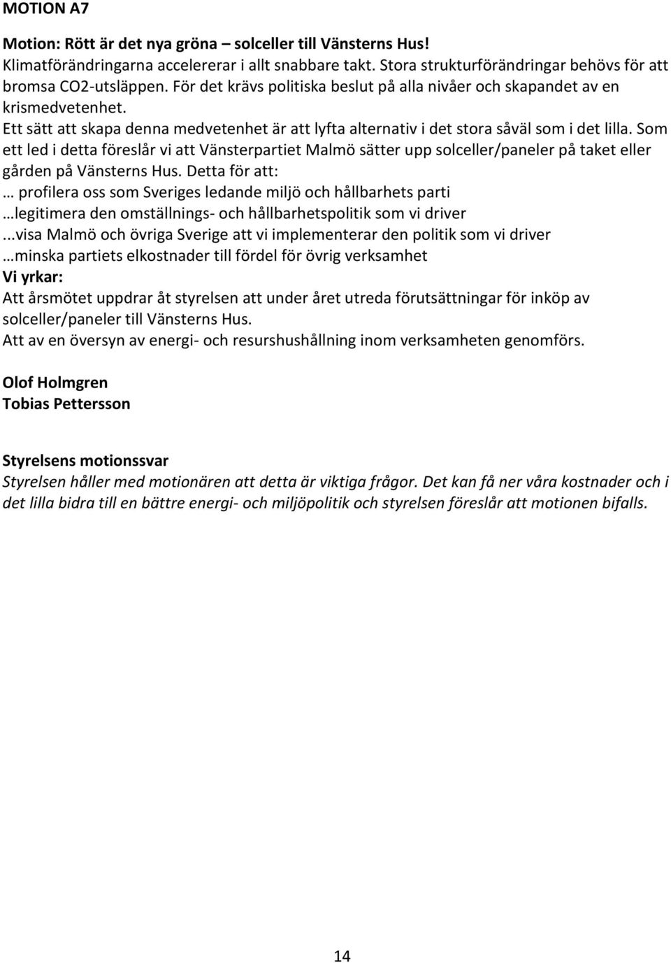 Som ett led i detta föreslår vi att Vänsterpartiet Malmö sätter upp solceller/paneler på taket eller gården på Vänsterns Hus.