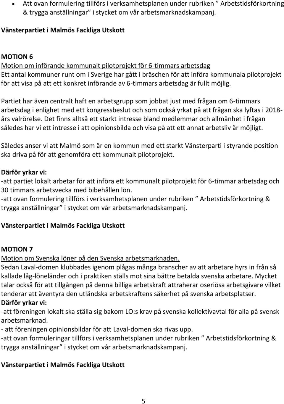 pilotprojekt för att visa på att ett konkret införande av 6-timmars arbetsdag är fullt möjlig.