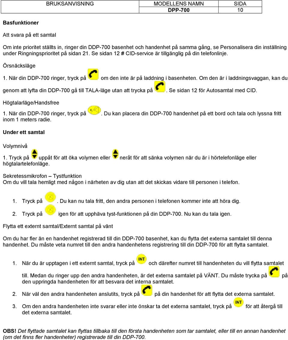 Om den är i laddningsvaggan, kan du genom att lyfta din DDP-700 gå till TALA-läge utan att trycka på. Se sidan 12 för Autosamtal med CID. Högtalarläge/Handsfree 1. När din DDP-700 ringer, tryck på.