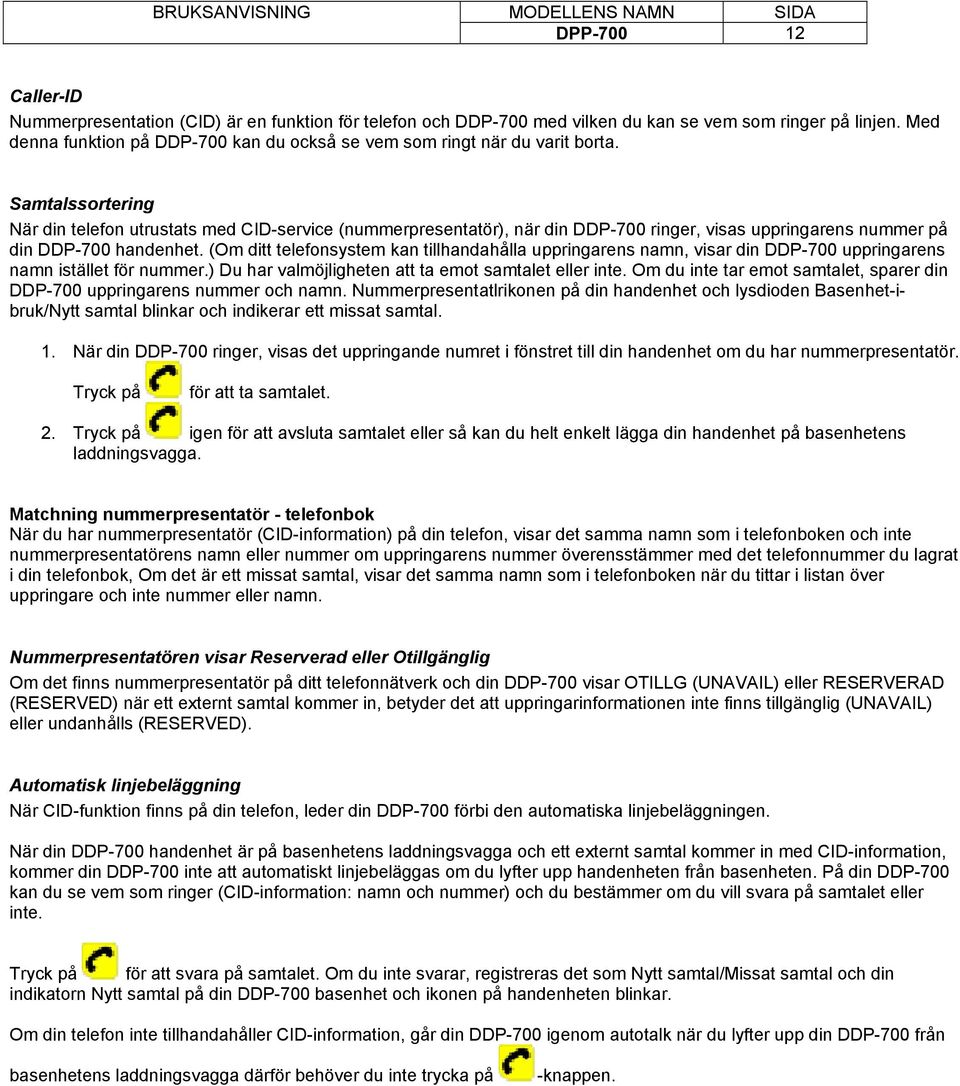 Samtalssortering När din telefon utrustats med CID-service (nummerpresentatör), när din DDP-700 ringer, visas uppringarens nummer på din DDP-700 handenhet.