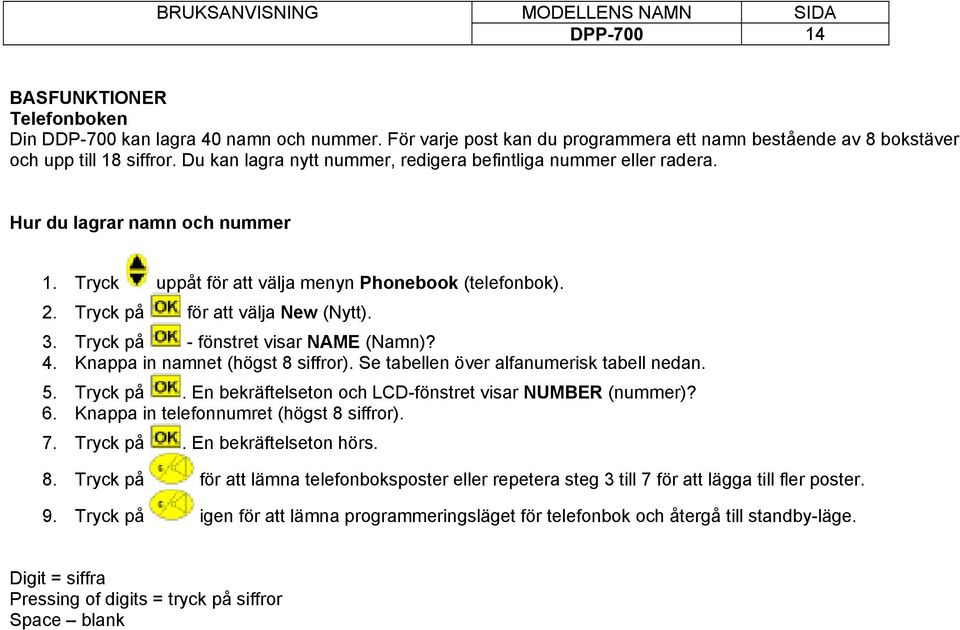 Tryck på - fönstret visar NAME (Namn)? 4. Knappa in namnet (högst 8 siffror). Se tabellen över alfanumerisk tabell nedan. 5. Tryck på. En bekräftelseton och LCD-fönstret visar NUMBER (nummer)? 6.