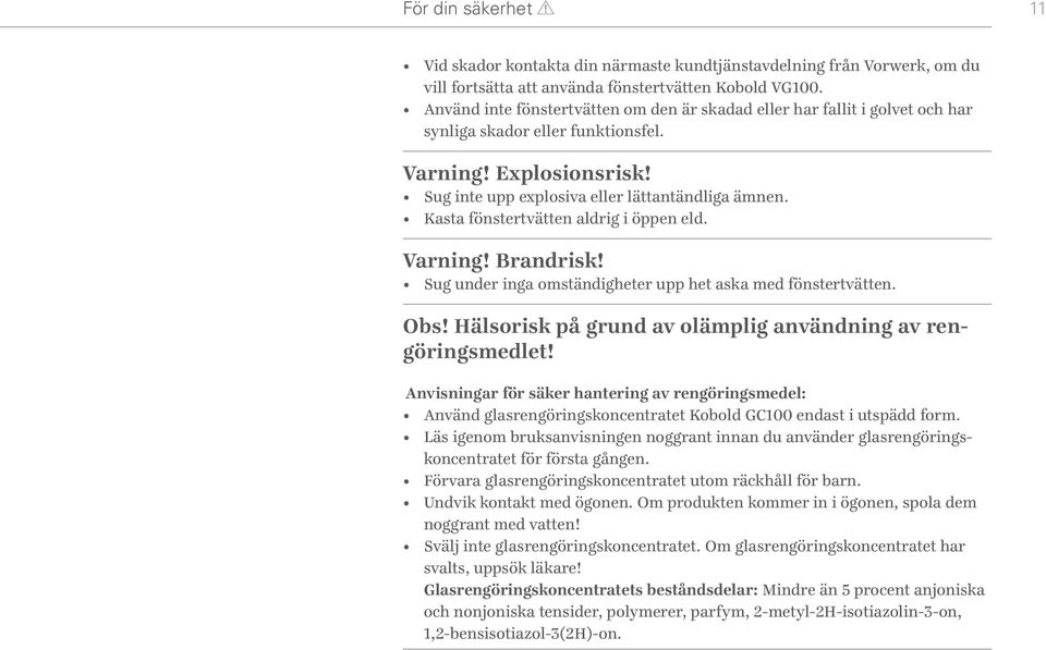 Kasta fönstertvätten aldrig i öppen eld. Varning! Brandrisk! Sug under inga omständigheter upp het aska med fönstertvätten. Obs! Hälsorisk på grund av olämplig användning av rengöringsmedlet!