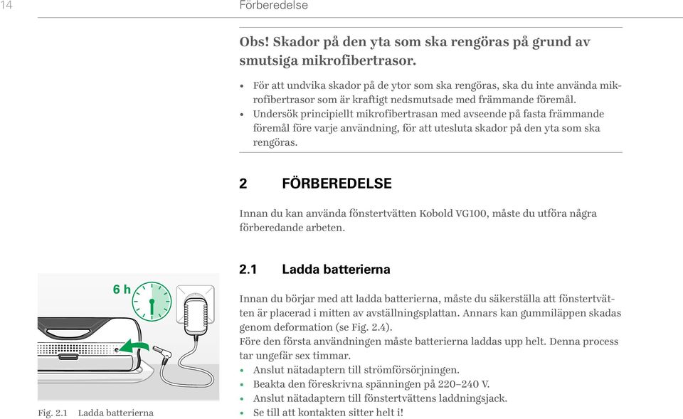 Undersök principiellt mikrofibertrasan med avseende på fasta främmande föremål före varje användning, för att utesluta skador på den yta som ska rengöras.