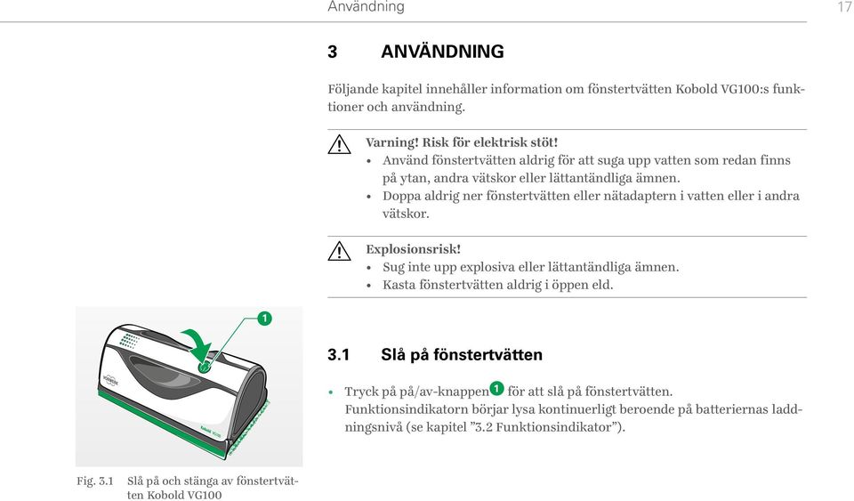 Doppa aldrig ner fönstertvätten eller nätadaptern i vatten eller i andra vätskor. Explosionsrisk! Sug inte upp explosiva eller lättantändliga ämnen.