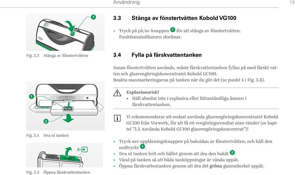 Beakta maxmarkeringarna på tanken när du gör det (se punkt 4 i Fig. 3.