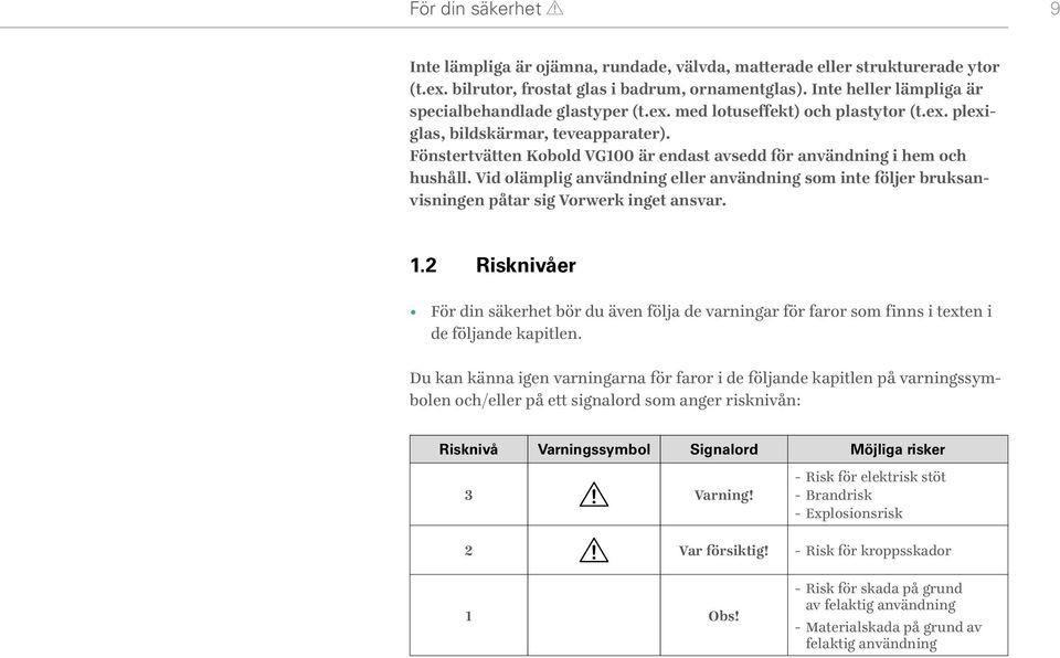 Fönstertvätten Kobold VG100 är endast avsedd för användning i hem och hushåll. Vid olämplig användning eller användning som inte följer bruksanvisningen påtar sig Vorwerk inget ansvar. 1.