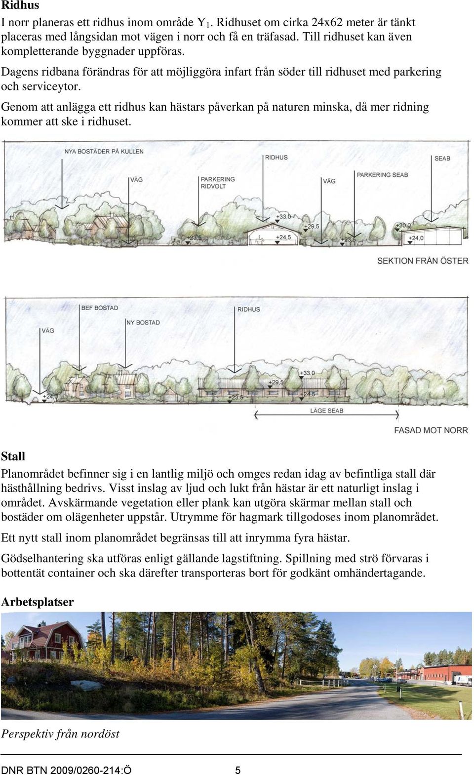 Genom att anlägga ett ridhus kan hästars påverkan på naturen minska, då mer ridning kommer att ske i ridhuset.