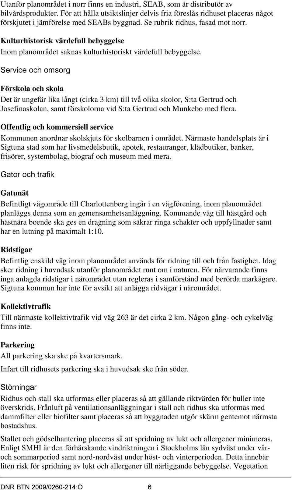 Kulturhistorisk värdefull bebyggelse Inom planområdet saknas kulturhistoriskt värdefull bebyggelse.