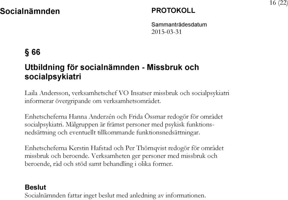 Målgruppen är främst personer med psykisk funktionsnedsättning och eventuellt tillkommande funktionsnedsättningar.