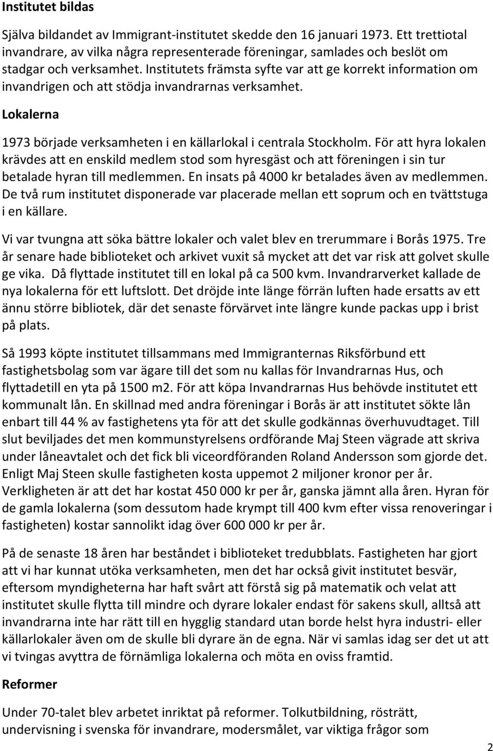 Institutets främsta syfte var att ge korrekt information om invandrigen och att stödja invandrarnas verksamhet. Lokalerna 1973 började verksamheten i en källarlokal i centrala Stockholm.
