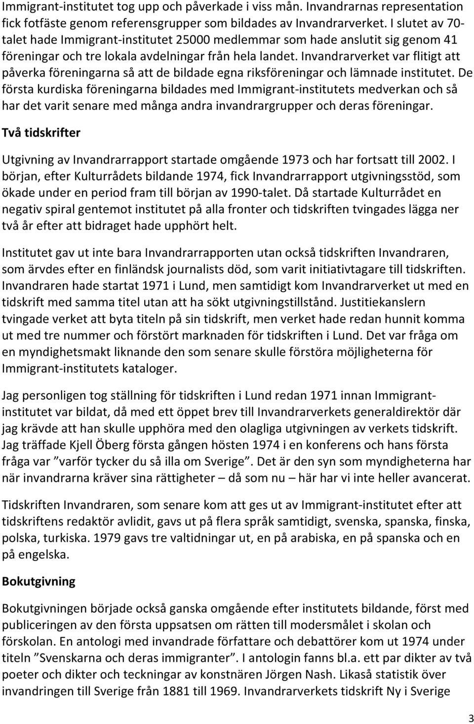 Invandrarverket var flitigt att påverka föreningarna så att de bildade egna riksföreningar och lämnade institutet.