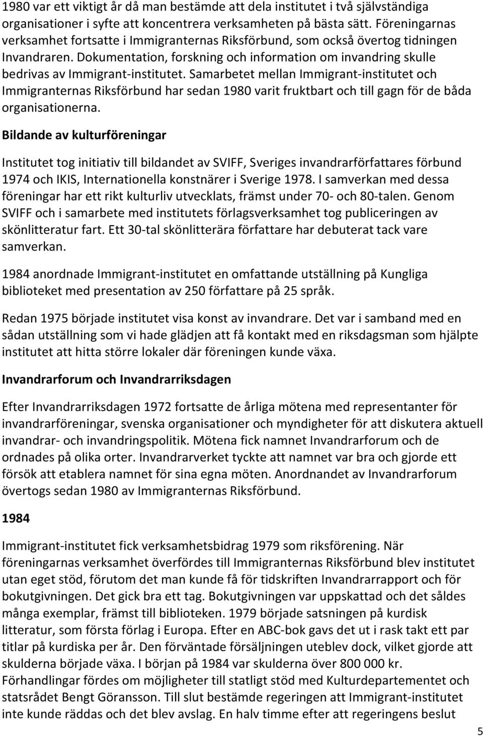 Dokumentation, forskning och information om invandring skulle bedrivas av Immigrant-institutet.