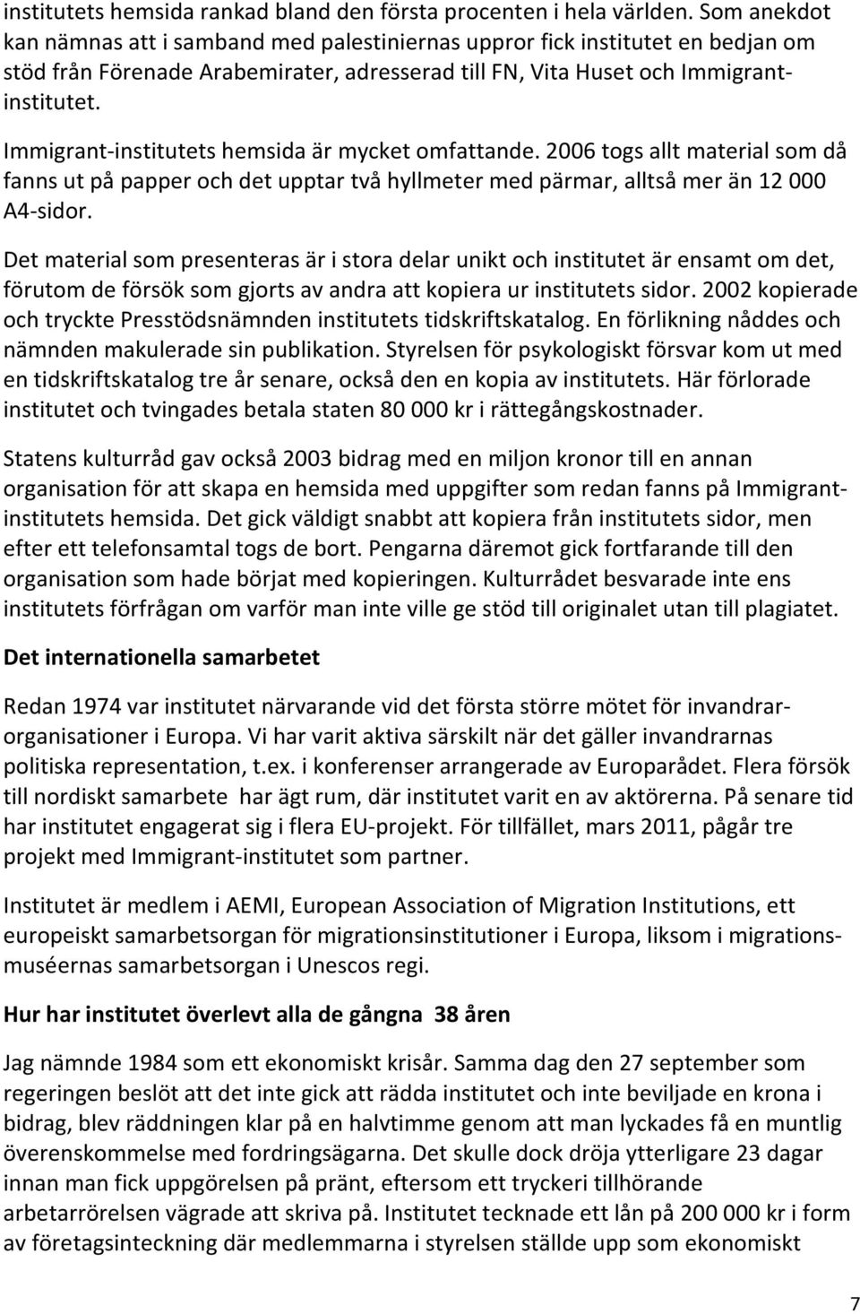 Immigrant-institutets hemsida är mycket omfattande. 2006 togs allt material som då fanns ut på papper och det upptar två hyllmeter med pärmar, alltså mer än 12 000 A4-sidor.