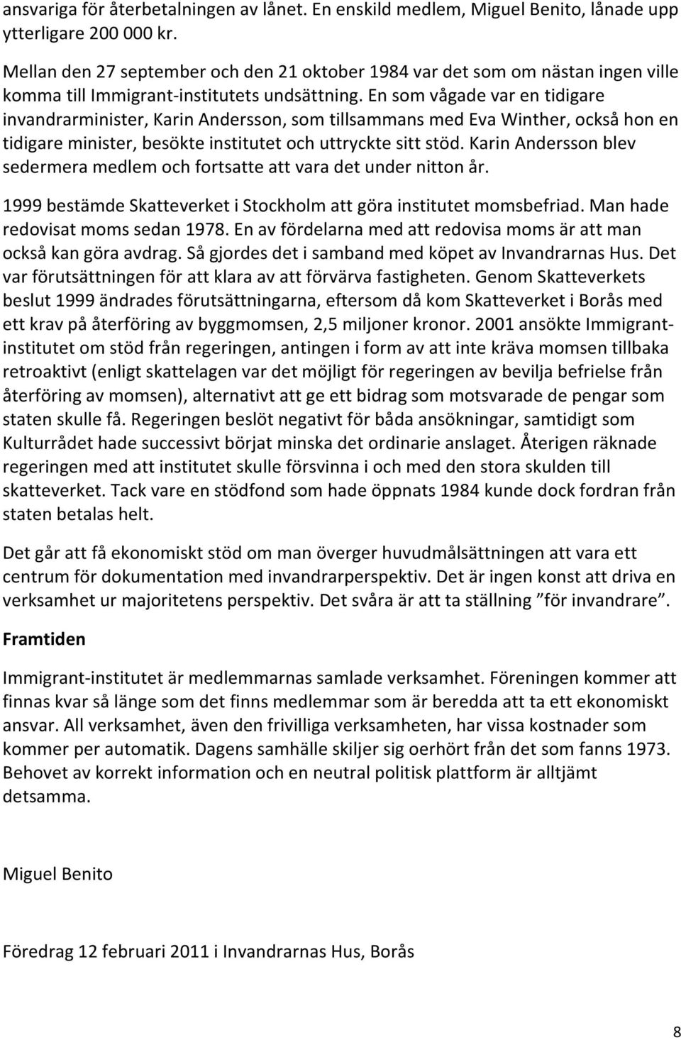 En som vågade var en tidigare invandrarminister, Karin Andersson, som tillsammans med Eva Winther, också hon en tidigare minister, besökte institutet och uttryckte sitt stöd.