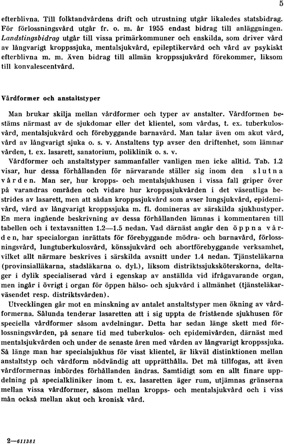 5 Vårdformer och anstaltstyper Man brukar skilja mellan vårdformer och typer av anstalter. Vårdformen bestäms närmast av de sjukdomar eller det klientel, som vårdas, t. ex.