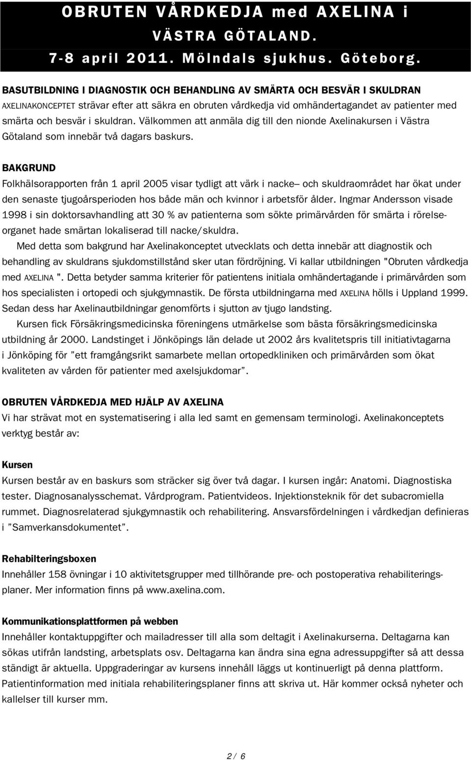 skuldran. Välkommen att anmäla dig till den nionde Axelinakursen i Västra Götaland som innebär två dagars baskurs.