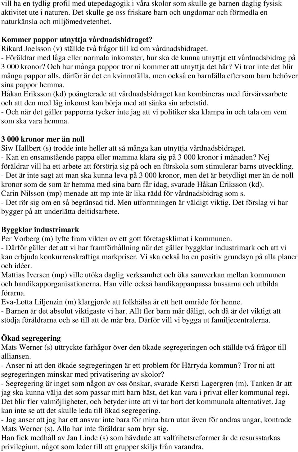 Rikard Joelsson (v) ställde två frågor till kd om vårdnadsbidraget. - Föräldrar med låga eller normala inkomster, hur ska de kunna utnyttja ett vårdnadsbidrag på 3 000 kronor?