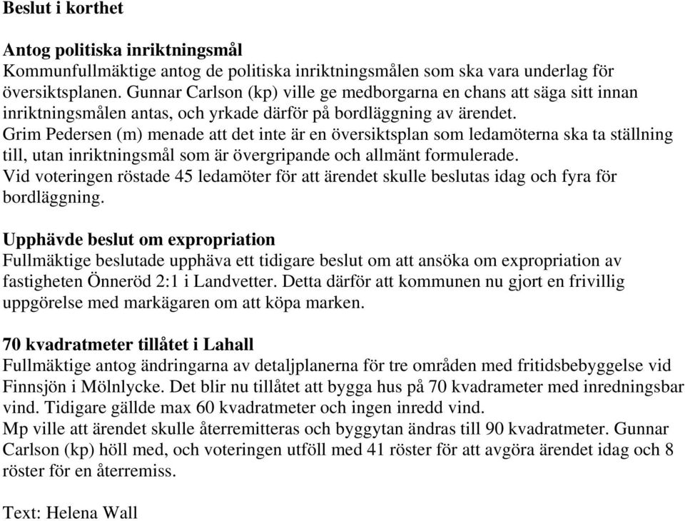 Grim Pedersen (m) menade att det inte är en översiktsplan som ledamöterna ska ta ställning till, utan inriktningsmål som är övergripande och allmänt formulerade.