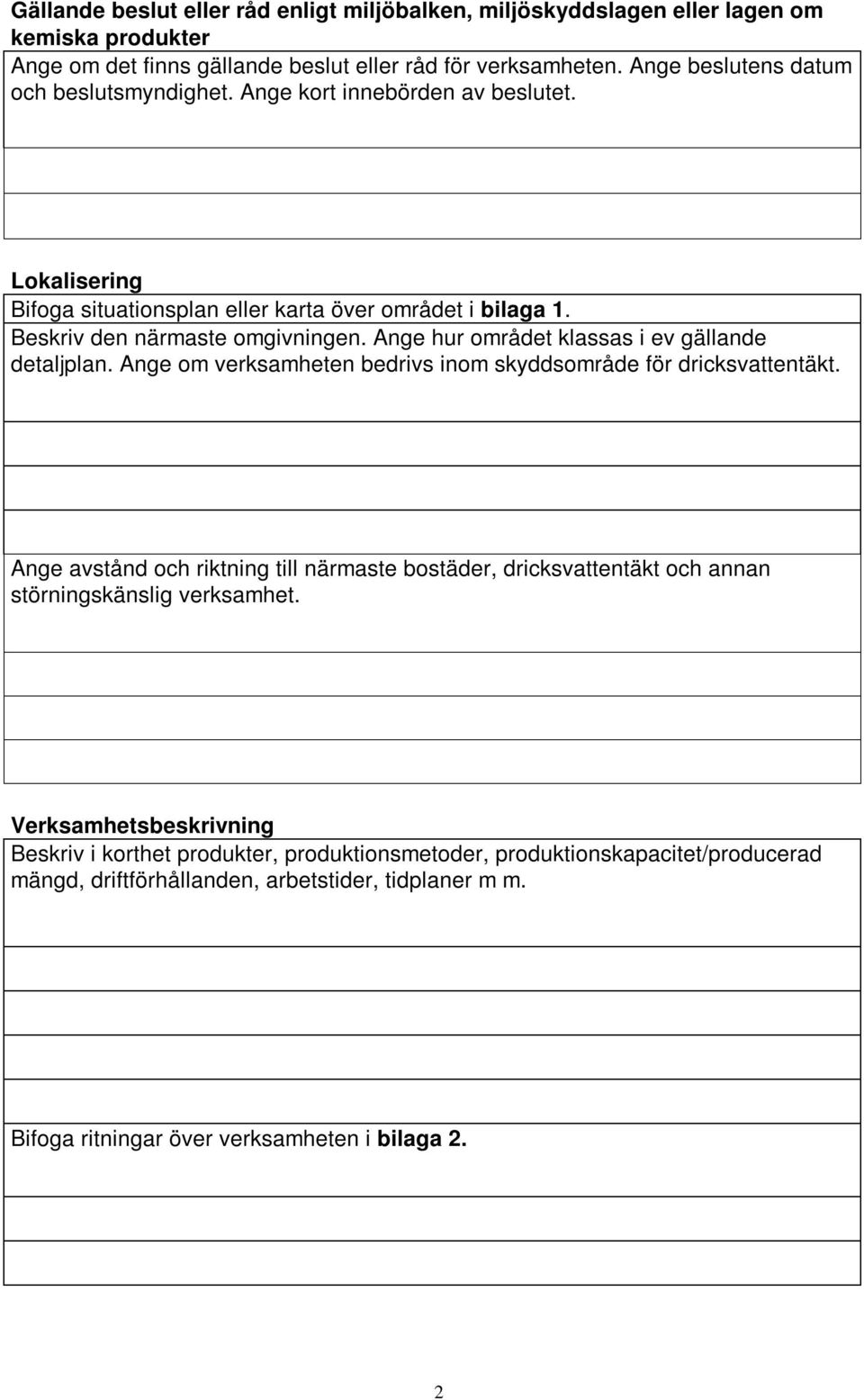 Ange hur området klassas i ev gällande detaljplan. Ange om verksamheten bedrivs inom skyddsområde för dricksvattentäkt.