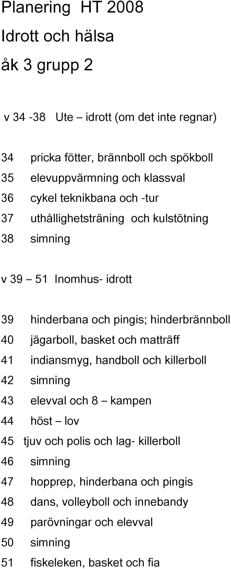 indiansmyg, handboll och killerboll 42 simning 43 elevval och 8 kampen 45 tjuv och polis och lag-