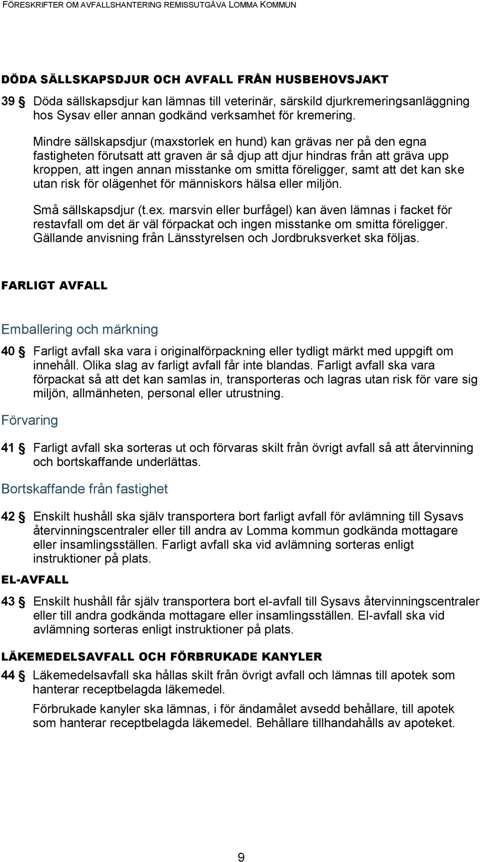 föreligger, samt att det kan ske utan risk för olägenhet för människors hälsa eller miljön. Små sällskapsdjur (t.ex.