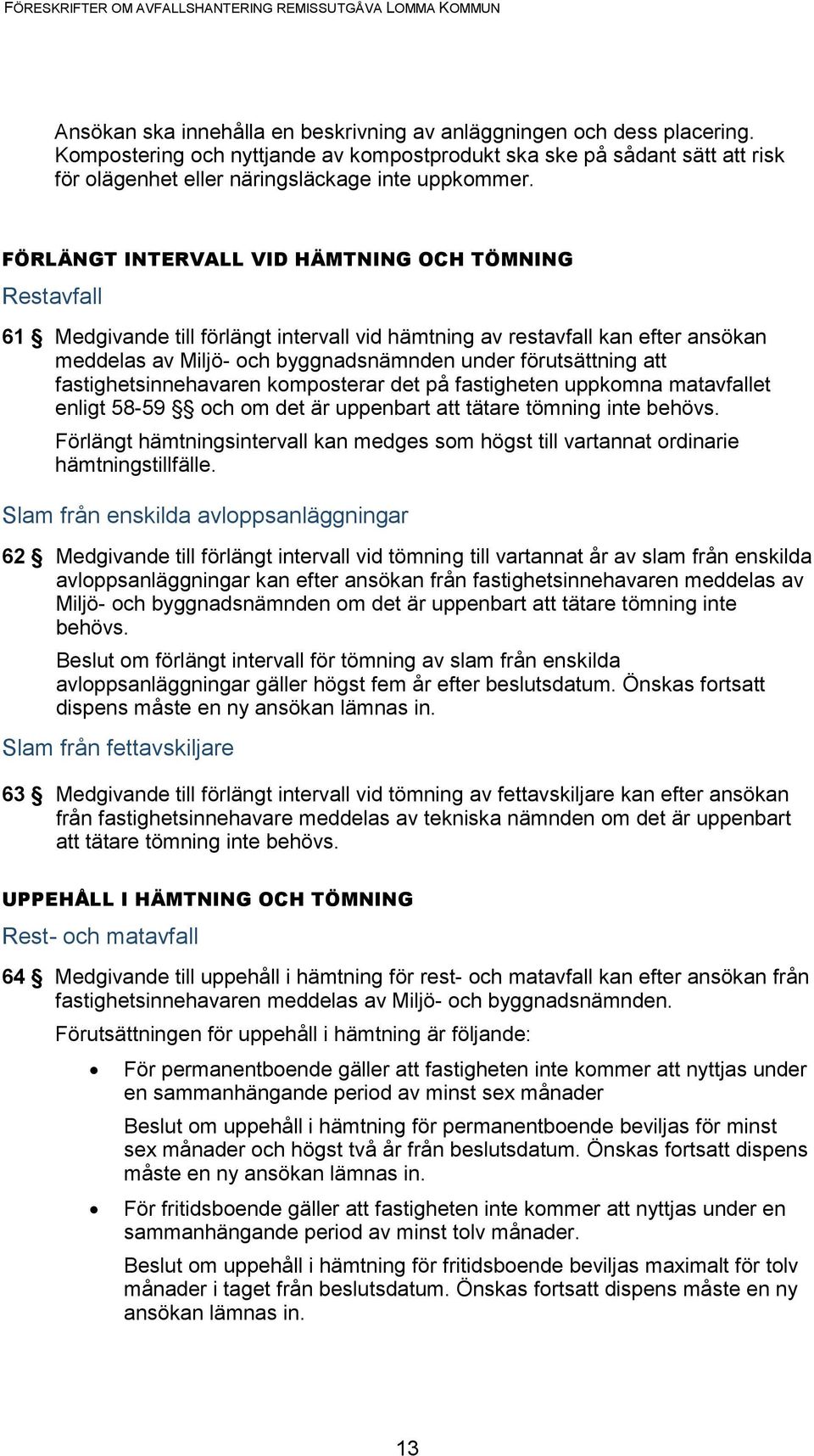 att fastighetsinnehavaren komposterar det på fastigheten uppkomna matavfallet enligt 58-59 och om det är uppenbart att tätare tömning inte behövs.