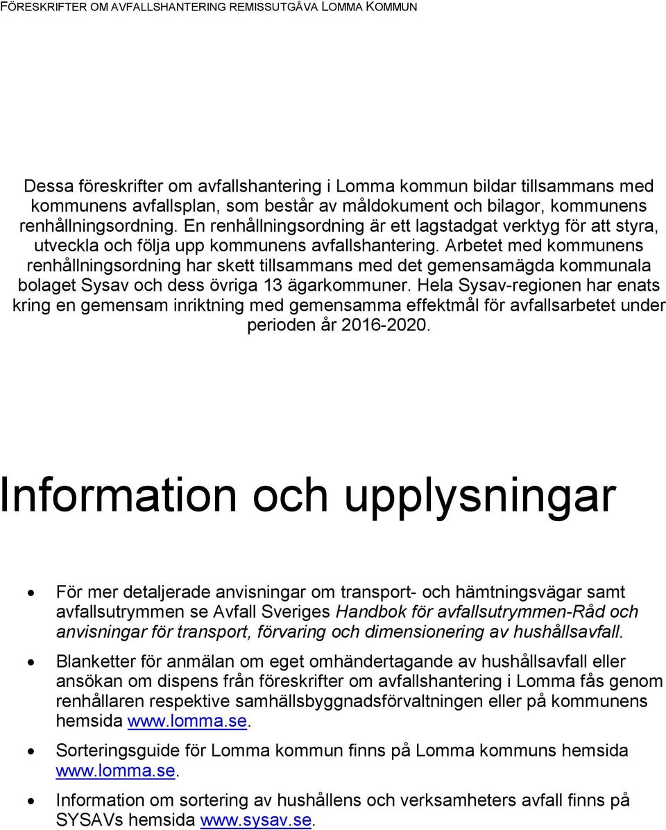 Arbetet med kommunens renhållningsordning har skett tillsammans med det gemensamägda kommunala bolaget Sysav och dess övriga 13 ägarkommuner.